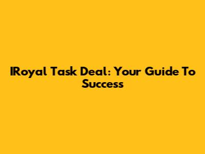 IRoyal Task Deal: Your Guide To Success