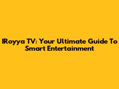 IRoyya TV: Your Ultimate Guide To Smart Entertainment