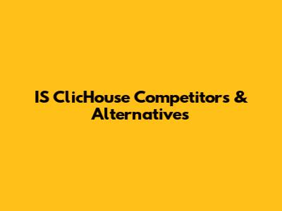 IS ClicHouse Competitors & Alternatives