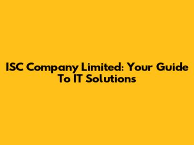 ISC Company Limited: Your Guide To IT Solutions