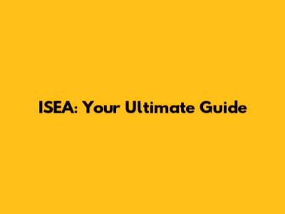 ISEA: Your Ultimate Guide