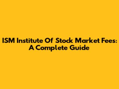 ISM Institute Of Stock Market Fees: A Complete Guide