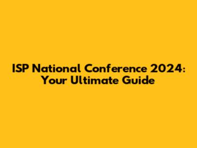 ISP National Conference 2024: Your Ultimate Guide