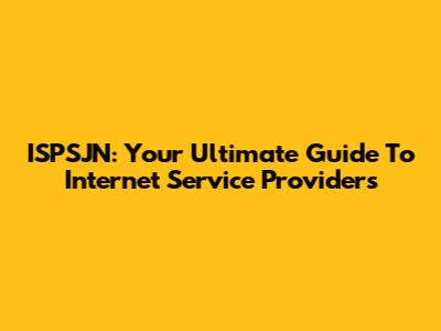 ISPSJN: Your Ultimate Guide To Internet Service Providers