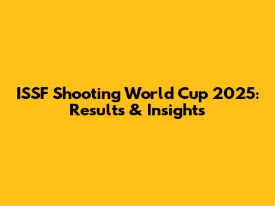 ISSF Shooting World Cup 2025: Results & Insights