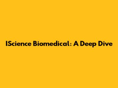 IScience Biomedical: A Deep Dive