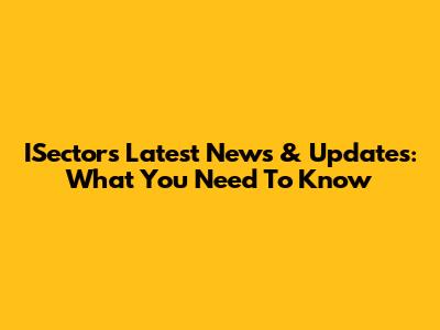 ISector's Latest News & Updates: What You Need To Know