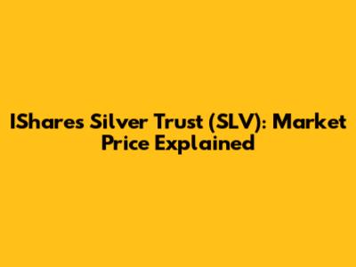IShares Silver Trust (SLV): Market Price Explained