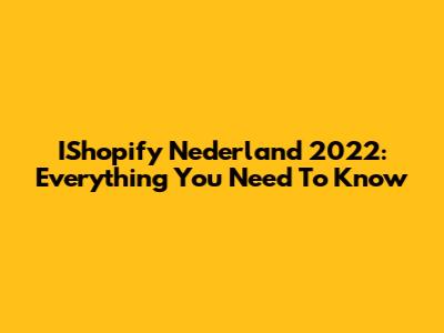 IShopify Nederland 2022: Everything You Need To Know