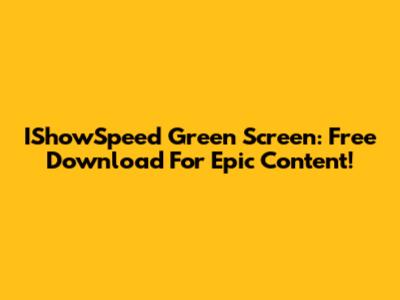 IShowSpeed Green Screen: Free Download For Epic Content!