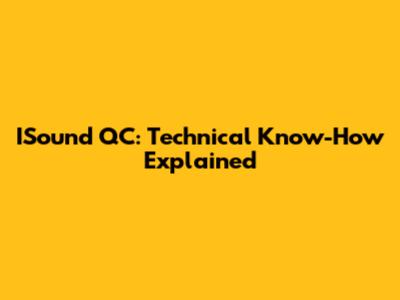ISound QC: Technical Know-How Explained
