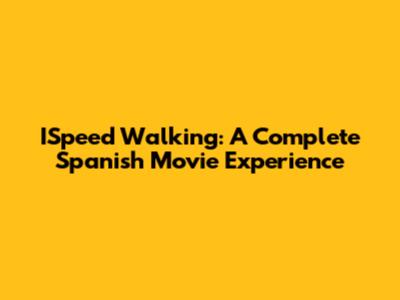 ISpeed Walking: A Complete Spanish Movie Experience