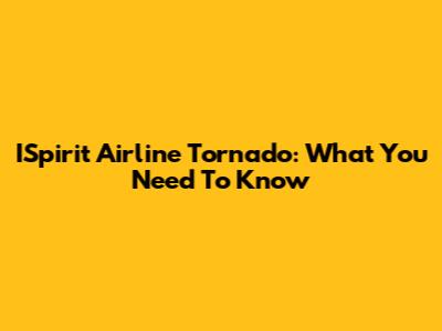 ISpirit Airline Tornado: What You Need To Know