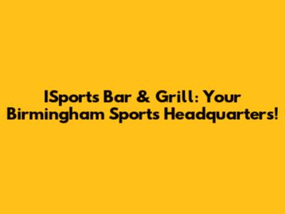 ISports Bar & Grill: Your Birmingham Sports Headquarters!