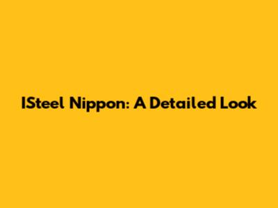 ISteel Nippon: A Detailed Look