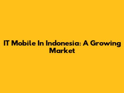 IT Mobile In Indonesia: A Growing Market