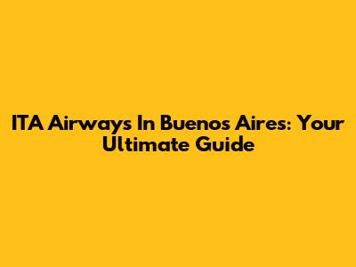 ITA Airways In Buenos Aires: Your Ultimate Guide