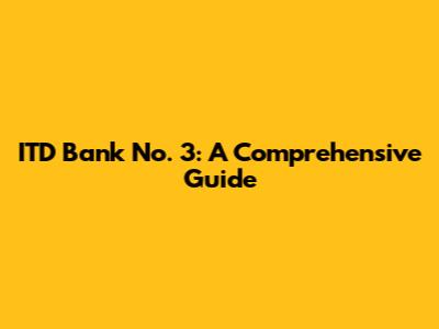 ITD Bank No. 3: A Comprehensive Guide