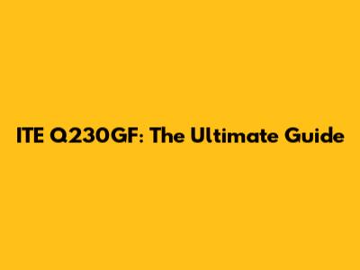 ITE Q230GF: The Ultimate Guide