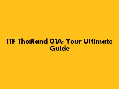 ITF Thailand 01A: Your Ultimate Guide
