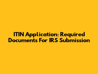 ITIN Application: Required Documents For IRS Submission