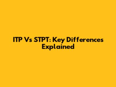 ITP Vs STPT: Key Differences Explained