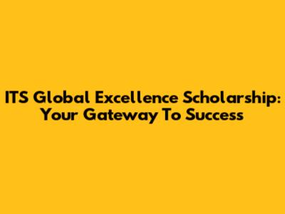ITS Global Excellence Scholarship: Your Gateway To Success