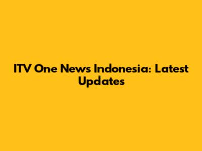 ITV One News Indonesia: Latest Updates