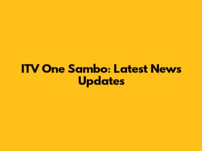 ITV One Sambo: Latest News Updates