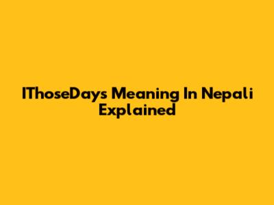 IThoseDays Meaning In Nepali Explained