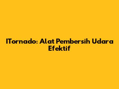 ITornado: Alat Pembersih Udara Efektif