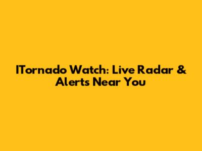 ITornado Watch: Live Radar & Alerts Near You