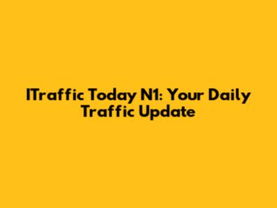 ITraffic Today N1: Your Daily Traffic Update