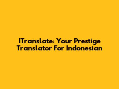 ITranslate: Your Prestige Translator For Indonesian