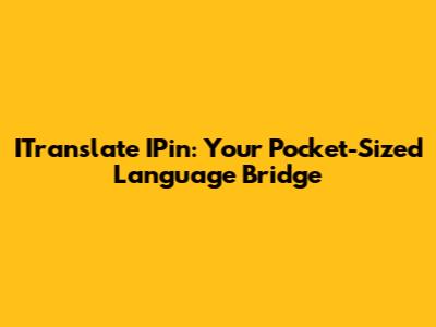 ITranslate IPin: Your Pocket-Sized Language Bridge