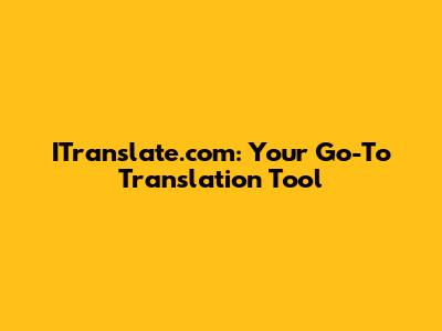 ITranslate.com: Your Go-To Translation Tool