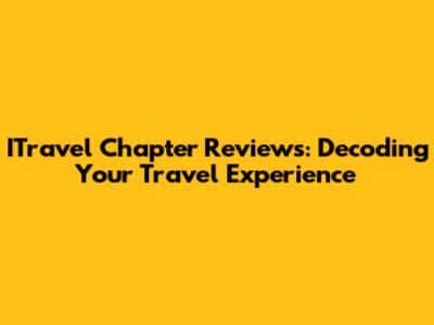 ITravel Chapter Reviews: Decoding Your Travel Experience