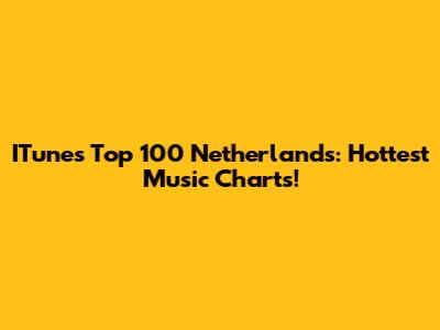 ITunes Top 100 Netherlands: Hottest Music Charts!