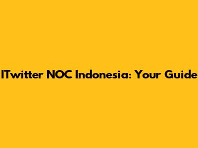 ITwitter NOC Indonesia: Your Guide