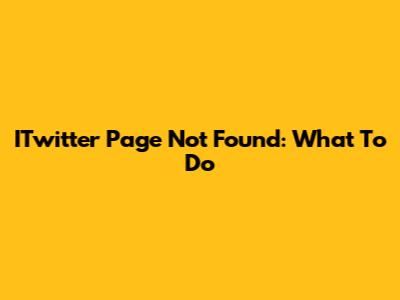 ITwitter Page Not Found: What To Do