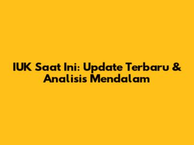 IUK Saat Ini: Update Terbaru & Analisis Mendalam
