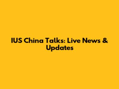 IUS China Talks: Live News & Updates