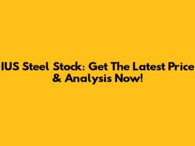 IUS Steel Stock: Get The Latest Price & Analysis Now!