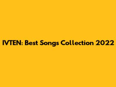IVTEN: Best Songs Collection 2022