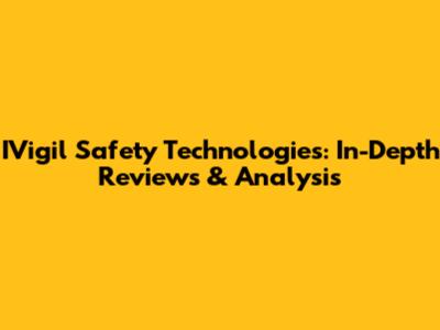 IVigil Safety Technologies: In-Depth Reviews & Analysis