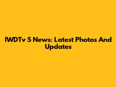 IWDTv 5 News: Latest Photos And Updates
