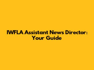 IWFLA Assistant News Director: Your Guide