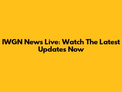 IWGN News Live: Watch The Latest Updates Now