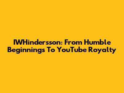 IWHindersson: From Humble Beginnings To YouTube Royalty