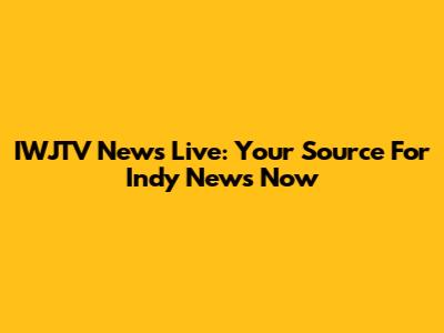 IWJTV News Live: Your Source For Indy News Now
